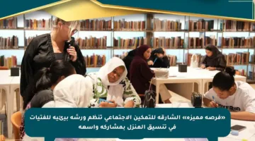 «فرصة مميزة» الشارقة للتمكين الاجتماعي تنظم ورشة بيئية للفتيات في تنسيق المنزل بمشاركة واسعة